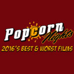 Popcorn Nights Best and Worst Films of 2016!